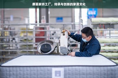 康慕家纺工厂 传承与创新的家居文化新篇章